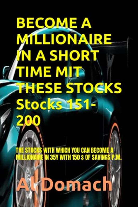 BECOME A MILLIONAIRE IN A SHORT TIME MIT THESE STOCKS Stocks 151-200: THE STOCKS WITH WHICH YOU CAN BECOME A MILLIONAIRE IN 35Y WITH 150 $ OF SAVINGS P.M.