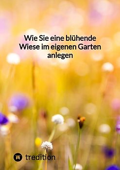 Wie Sie eine blühende Wiese im eigenen Garten anlegen