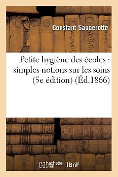 Petite Hygiène Des Écoles: Simples Notions Sur Les Soins Que Réclame La Conservation