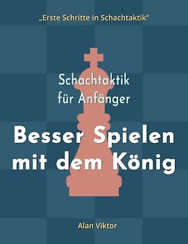 Schachtaktik für Anfänger, Besser Spielen mit dem König: 500 SchachAufgaben, um den König zu Meistern (Erste Schritte in Schachtaktik)
