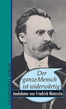 Der ganze Mensch ist widerwärtig... Anekdoten von Friedrich Nietzsche