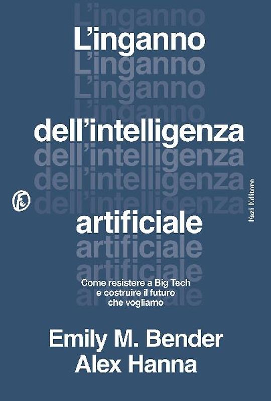 L' inganno dell'intelligenza artificiale. Come resistere a big tech e costruire il futuro che vogliamo