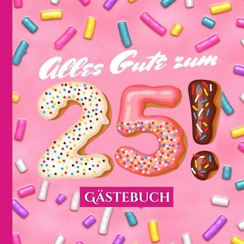 Alles Gute zum 25 - Gästebuch: Rosa Deko zum 25.Geburtstag für Frauen - 25 Jahre Geschenk & Pinke Geburtstagsdeko im lustigen Donut Look - Buch für Glückwünsche und Fotos der Gäste