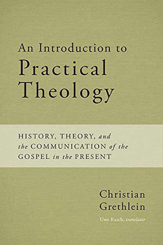 An Introduction to Practical Theology: History, Theory, and the Communication of the Gospel in the Present