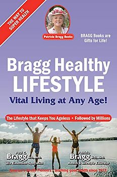 Bragg Healthy Lifestyle: Vital Living at Any Age!: The Lifestyle That Keeps You Ageless Followed by Millions