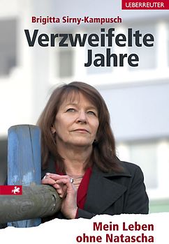 Verzweifelte Jahre. Mein Leben ohne Natascha
