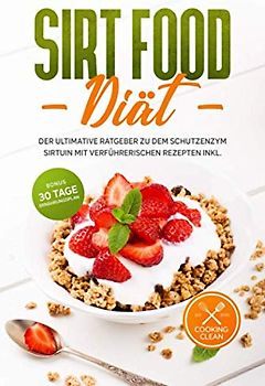 Sirtfood Diät: Der ultimative Ratgeber zu dem Schutzenzym Sirtuin mit verführerischen Rezepten inkl. Bonus 30 Tage Ernährungsplan