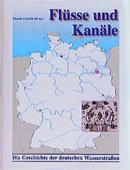 Flüsse und Kanäle. Die Geschichte der deutschen Wasserstrassen