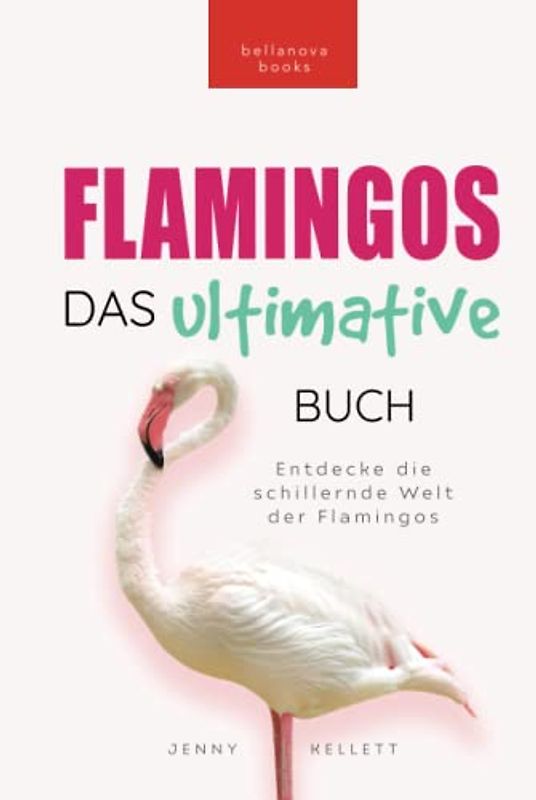 Flamingos: Das Ultimative Buch: Entdecke die farbige Welt der Flamingos: 100+ Fakten über Flamingos, Quiz, Wortsucherätsel und mehr... (Tierfaktenbücher für Kinder)