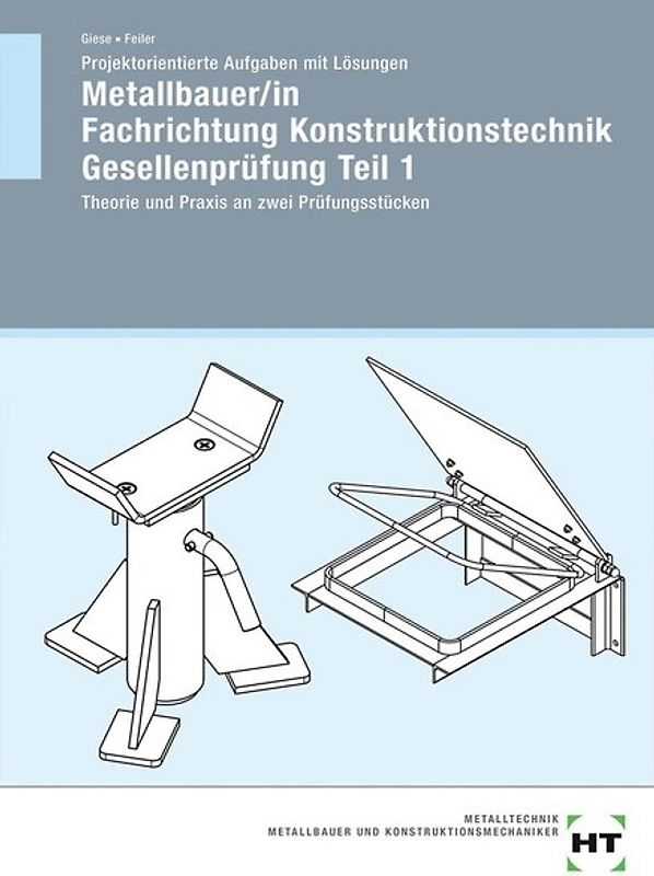Projektorientierte Aufgaben mit Lösungen Metallbauer/in Fachrichtung Konstruktionstechnik Gesellenprüfung Teil 1