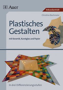 Plastisches Gestalten mit Keramik, Kunstglas und Papier