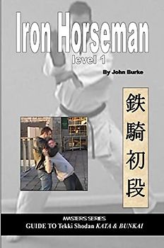 Iron Horseman level one: Masters Series Guide to Tekki Shodan Kata and Bunkai