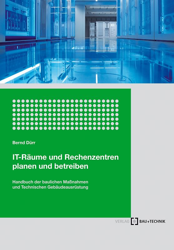 IT-Räume und Rechenzentren planen und betreiben. Handbuch der Bautechnik und Technischen Gebäudeausrüstung