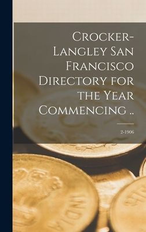 Crocker-Langley San Francisco Directory for the Year Commencing ..; 2-1906