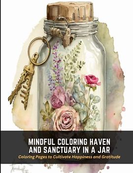 Mindful Coloring Haven and Sanctuary in a Jar: Coloring Pages to Cultivate Happiness and Gratitude
