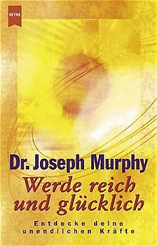 Werde reich und glücklich. Entdecke deine unendlichen Kräfte