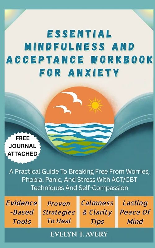ESSENTIAL MINDFULNESS AND ACCEPTANCE WORKBOOK FOR ANXIETY