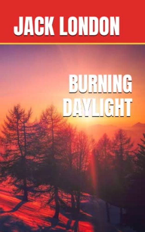 BURNING DAYLIGHT: 1910 Gold Mining Fiction (Annotated)
