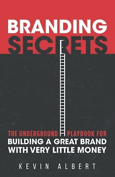 Branding Secrets: The Underground Playbook for Building a Great Brand with Very Little Money
