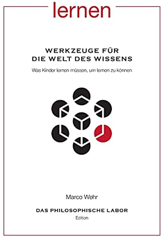 Werkzeuge für die Welt des Wissens. Was Kinder lernen müssen, um lernen zu können: Aus der Reihe: Das Philosophische Labor