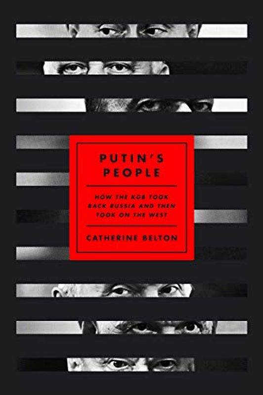 PUTINS PEOPLE: How the KGB Took Back Russia and Then Took on the West