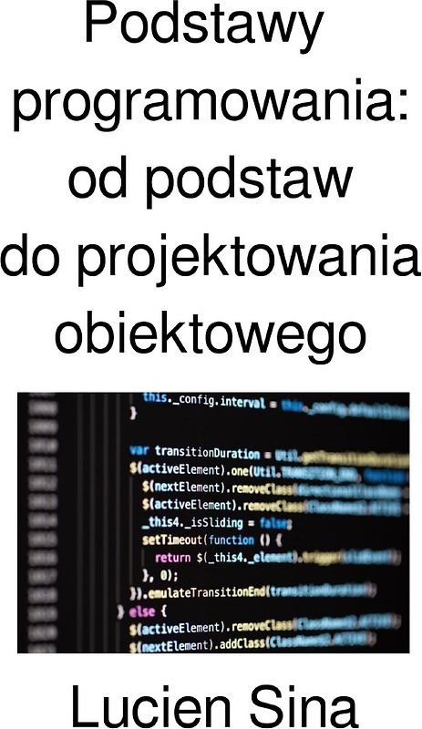 Podstawy programowania: od podstaw do projektowania obiektowego