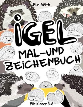 Igel Mal- und Zeichenbuch für Kinder von 3-8 Jahren: Spaß beim Ausmalen von Igeln und Zeichnen einiger Teile der stacheligen Säugetiere. Tolle Sammelseiten für Kleinkinder und Kinder