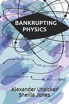 Bankrupting Physics: How Today's Top Scientists are Gambling Away Their Credibility
