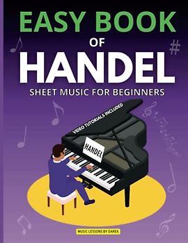 Easy Book of Handel | Sheet Music for Beginners: Simplified Sheet Music for Novice Musicians | Georg Friedrich Händel’s Timeless Classics | Easy Piano ... Fireworks, Thine Be the Glory, Water Music