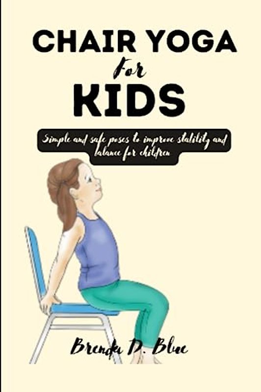 CHAIR YOGA FOR KIDS: Simple and safe poses to improve stability and balance for children (Yoga and pilates exercises)