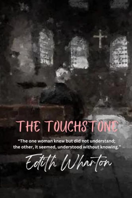 The Touchstone: “The one woman knew but did not understand; the other, it seemed, understood without knowing.”