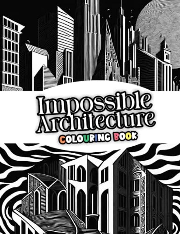 Impossible Architecture Colouring Book: Surrealist Architecture colouring book for all Ages, escape from reality