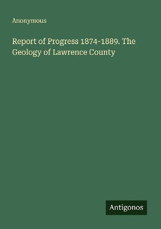 Report of Progress 1874-1889. The Geology of Lawrence County