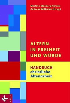 Altern in Freiheit und Würde. Handbuch christliche Altenarbeit