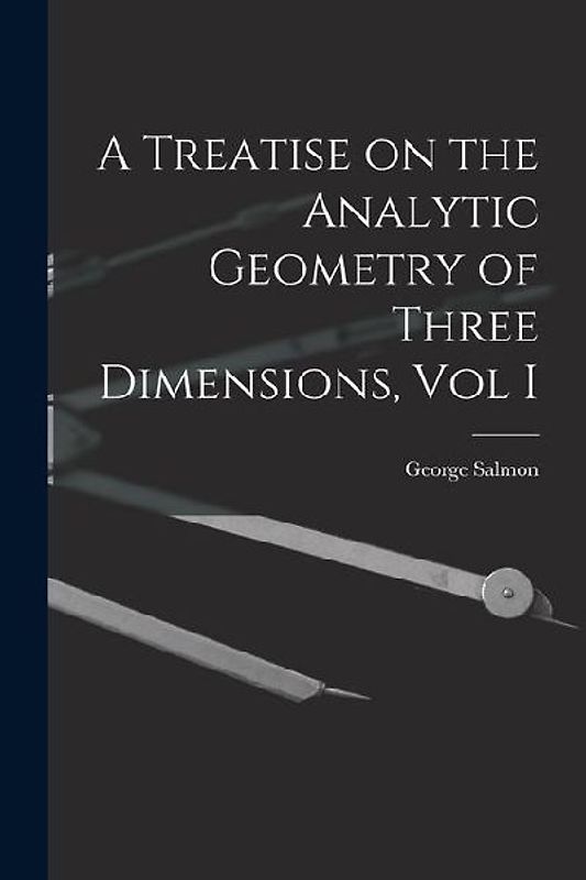 A Treatise on the Analytic Geometry of Three Dimensions, Vol I