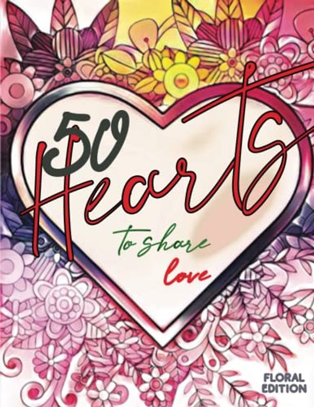 50 Hearts to Share Love (Floral Edition): Relaxing Patterns for Mindful Coloring and Connection. - suitable for Adults and Juniors