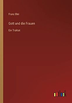 Gott und die Frauen: Ein Traktat