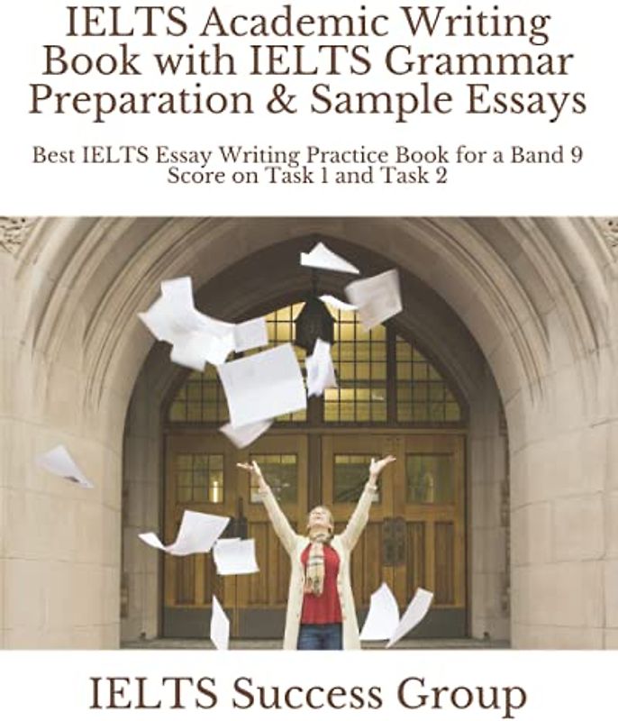 IELTS Academic Writing Book with IELTS Grammar Preparation & Sample Essays: Best IELTS Essay Writing Practice Book for a Band 9 Score on Task 1 and Task 2 (IELTS Top Scorers' Choice)