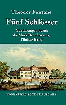 Fünf Schlösser: Wanderungen durch die Mark Brandenburg Fünfter Band