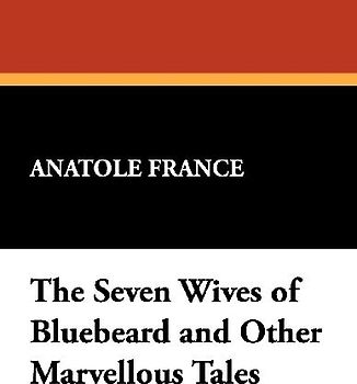The Seven Wives of Bluebeard and Other Marvellous Tales