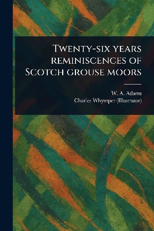 Twenty-six Years Reminiscences of Scotch Grouse Moors