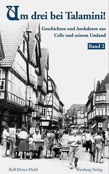 Um drei bei Talamini!  Geschichten und Anekdoten aus Celle und seinem Umland - Bd. 2