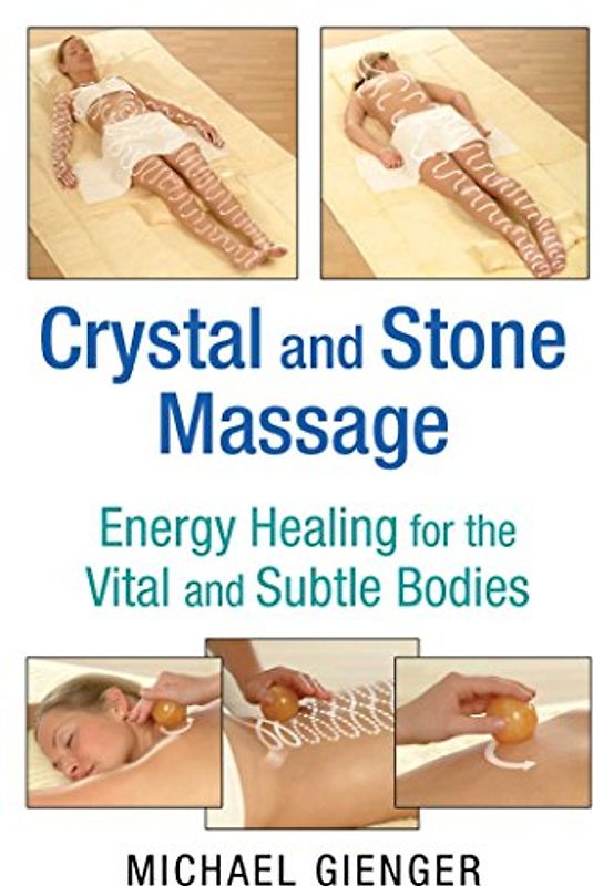 Crystal and Stone Massage: Energy Healing for the Vital and Subtle Bodies
