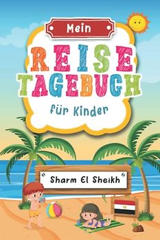 Reisetagebuch für Kinder Sharm El Sheikh: Ägypten Urlaubstagebuch zum Ausfüllen,Eintragen,Malen,Einkleben für Ferien & Urlaub A5, Aktivitätsbuch & ... Rotes Meer Kinder Buch für Reise & unterwegs