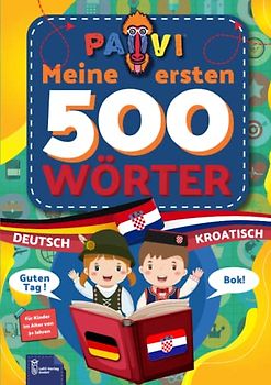 Deutsch - Kroatisch: PAVI - 500 erste Wörter: Njemački - Hrvatski: Geschenkbuch für Kinder, Anfänger, Fortgeschrittene - Wörterbuch Fremdschprachen: Deutsch - Kroatisch