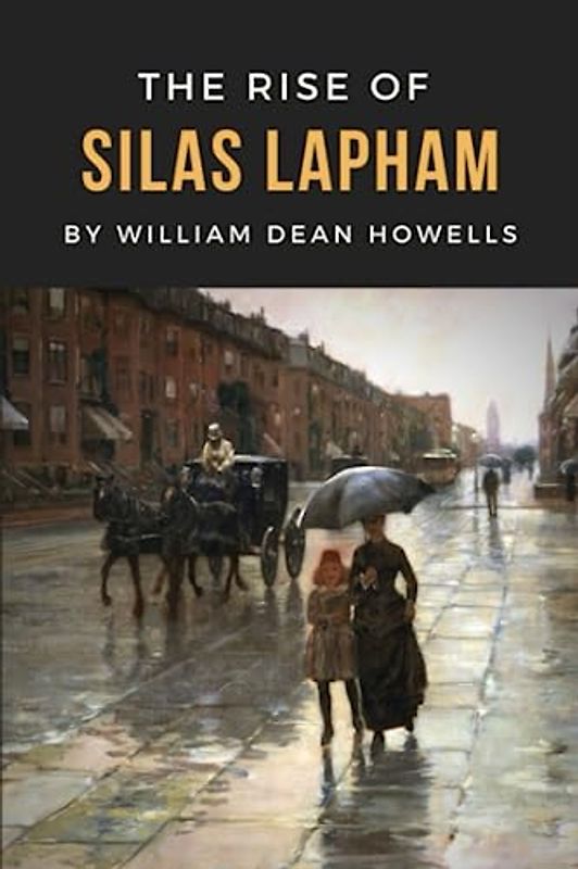 The Rise of Silas Lapham: The Original 1885 Classic American Fiction