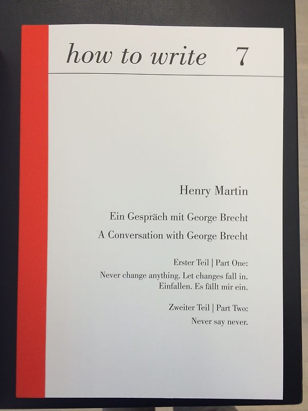 how to write 7 | Ein Gespräch mit George Brecht | A Conversation with George Brecht. Erster Teil | Part One: Never change anything. Let changes fall in. Einfallen. Es fällt mir ein. Zweiter Teil | Part Two: Never say never
