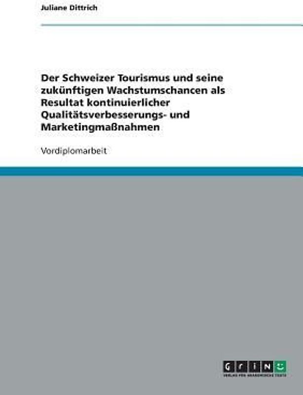Der Schweizer Tourismus und seine zukünftigen Wachstumschancen als Resultat kontinuierlicher Qualitätsverbesserungs- und Marketingmaßnahmen