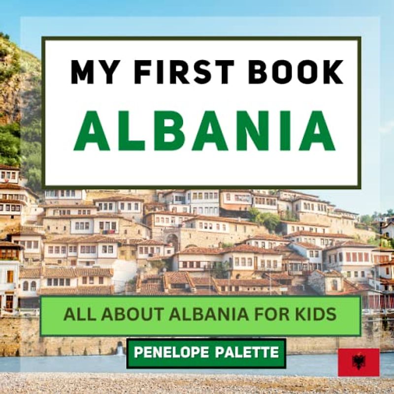 My First Book - Albania: All About Albania For Kids (My First Book - World Edition, Band 30)