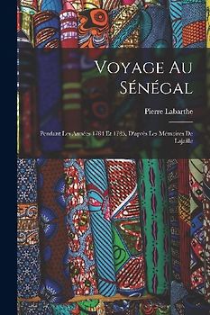 Voyage Au Sénégal: Pendant Les Années 1784 Et 1785, D'après Les Mémoires De Lajaille